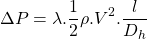 \begin{equation*}   \Delta P= \lambda.\frac {1}{2}\rho.V^2.\frac{l}{D_h} \end{equation*}